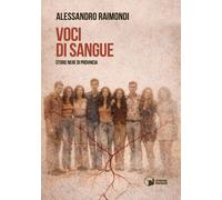 Libri Alessandro Raimondi - Voci Di Sangue. Storie Nere Di Provincia
