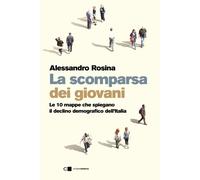 Libri Alessandro Rosina - La Scomparsa Dei Giovani. Le 10 Mappe Che Spiegano Il
