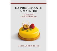 Libri Alessandro Russo - Da Principiante A Maestro. Le 10 Ricette Che Ti Trasfor