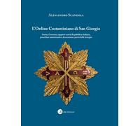 Libri Alessandro Scandola - L' Ordine Costantiniano Di San Giorgio. Storia, Gove