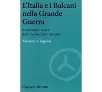Libri Alessandro Vagnini - L'Italia E I Balcani Nella Grande Guerra. Ambizioni E