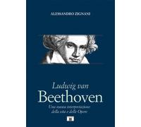 Libri Alessandro Zignani - Ludwig Van Beethoven. Una Nuova Interpretazione Della
