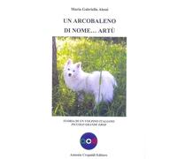 Libri Alessi Maria Gabriella - Un Arcobaleno Di Nome Artu. Storia Di Un Volpino