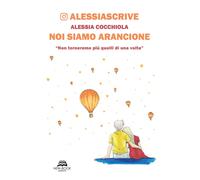 Libri Alessia Cocchiola - Noi Siamo Arancione. Non Torneremo Piu Quelli Di Una V