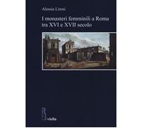 Libri Alessia Lirosi - I Monasteri Femminili A Roma Tra XVI E XVII Secolo