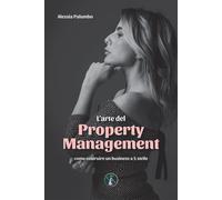 Libri Alessia Palumbo - L' Arte Del Property Management. Come Costruire Un Busin
