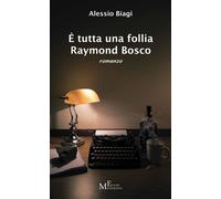 Libri Alessio Biagi - E' Tutta Una Follia Raymond Bosco