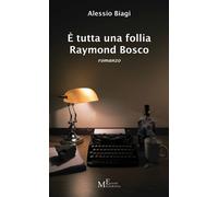 Libri Alessio Biagi - È tutta una follia Raymond Bosco - 2017