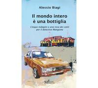 Libri Alessio Biagi - Il Mondo Intero E' Una Bottiglia. Cinque Indagini E Una Re