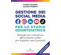 Gestione dei social media nello studio odontoiatrico. Strategie per comunicare efficacemente online per acquisire nuovi pazienti. Con Video