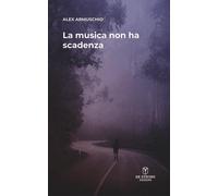 Libri Alex Armuschio - La musica non ha scadenza - 2023