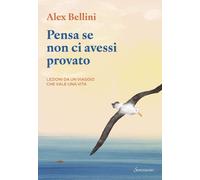 Libri Alex Bellini - Pensa Se Non Ci Avessi Provato. Lezioni Da Un Viaggio Che V