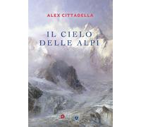 Libri Alex Cittadella - Il Cielo Delle Alpi