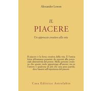 Libri Alexander Lowen - Il Piacere. Un Approccio Creativo Alla Vita