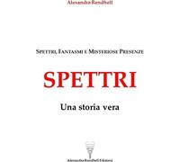 Libri Alexandra Rendhell - Spettri. Una Storia Vera. Spettri, Fantasmi E Misteri