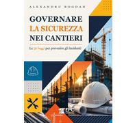 Libri Alexandru Bogdan - Governare La Sicurezza Nei Cantieri. Le 30 Leggi Per Pr