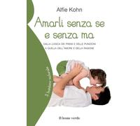 Libri Alfie Kohn - Amarli Senza Se E Senza Ma. Dalla Logica Dei Premi E Delle Pu