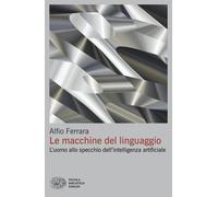 Le macchine del linguaggio. L’uomo allo specchio dell’intelligenza artificiale