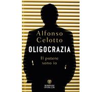 Libri Alfonso Celotto - Oligocrazia. Il Potere Sono Io