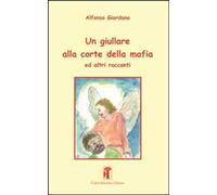Libri Alfonso Giordano - Un Giullare Alla Corte Della Mafia Ed Altri Racconti