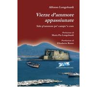 Libri Alfonso Longobardi - Vierze D'ammore Appassiunate. Sulo P'ammore Po' Campa