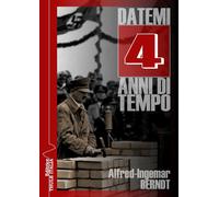 Libri Alfred-Ingemar Berndt - Datemi 4 Anni Di Tempo