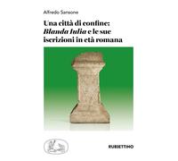 Libri Alfredo Sansone - Una Citta Di Confine: Blanda Iulia E Le Sue Iscrizioni I