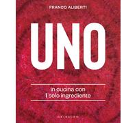 Libri Aliberti Franco - Uno. In Cucina Con 1 Solo Ingrediente