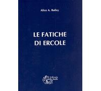 Libri Alice A. Bailey - Le fatiche di Ercole - 2012