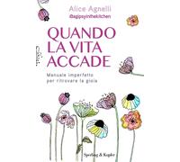 Libri Alice Agnelli - Quando La Vita Accade. Manuale Imperfetto Per Ritrovare La