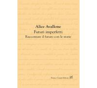 Libri Alice Avallone - Futuri Imperfetti. Raccontare Il Futuro Con Le Storie