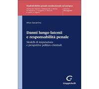 Libri Alice Savarino - Danni Lungo-Latenti E Responsabilita Penale