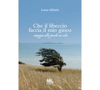 Libri Aliotta Luisa - Che Il Libeccio Faccia Il Mio Gioco. Omaggio Alle Parole I