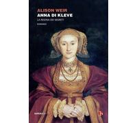 Libri Alison Weir - Anna Di Kleve. La Regina Dei Segreti