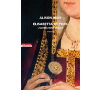 Libri Alison Weir - Elisabetta Di York. L'ultima Rosa Bianca