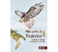 Alla corte di Federico II. Castelli di Puglia raccontati a fumetti. Con au...
