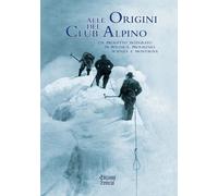 Libri Alle Origini Del Club Alpino. Un Progetto Integrato Di Politica, Progresso