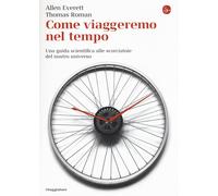 Libri Allen Everett / Thomas Roman - Come Viaggeremo Nel Tempo. Una Guida Scient