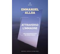Libri Alloa Emmanuel - Attraverso L'immagine. Una Fenomenologia Dei Media Visual