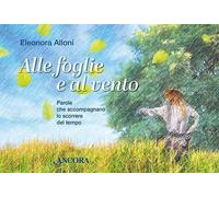 Libri Alloni Eleonora - Alle Foglie E Al Vento. Parole Che Accompagnano Lo Scorr