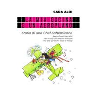 La mia cucina è un aeroplano. Storia di una chef bohémienne