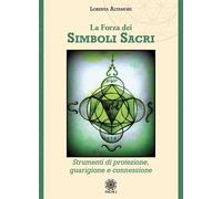 La forza dei simboli sacri. Strumenti di protezione, guarigione e connessi...