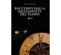 Libri Amato Elisa - Racconti Dalla Mezzanotte Del Tempo
