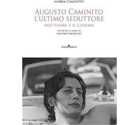 Augusto Caminito, l’ultimo seduttore. Mio padre e il cinema