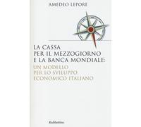 Libri Amedeo Lepore - La Cassa Per Il Mezzogiorno E La Banca Mondiale: Un Modell