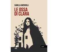 Libri Amendola Camilla - Le Ossa Di Clara