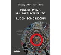 Libri Amendola Giuseppe Maria - Pensieri Prima Di Un Appuntamento. I Luoghi Senz