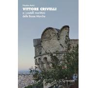 Libri Amici Nicolas - Vittore Crivelli E I Castelli Marittimi Delle Basse Marche