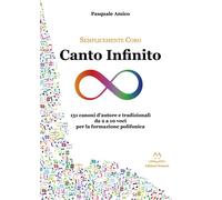 Libri Amico Pasquale - Canto Infinito. 131 Canoni D'Autore E Tradizionali Da 2 A