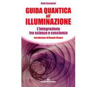 Libri Amit Goswami - Guida Quantica All'illuminazione. L'integrazione Tra Scienz